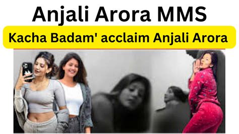 anjali arora mms vedio|Kachcha Badam girl Anjali Arora opens up about her alleged。